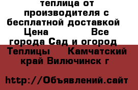 теплица от производителя с бесплатной доставкой › Цена ­ 11 450 - Все города Сад и огород » Теплицы   . Камчатский край,Вилючинск г.